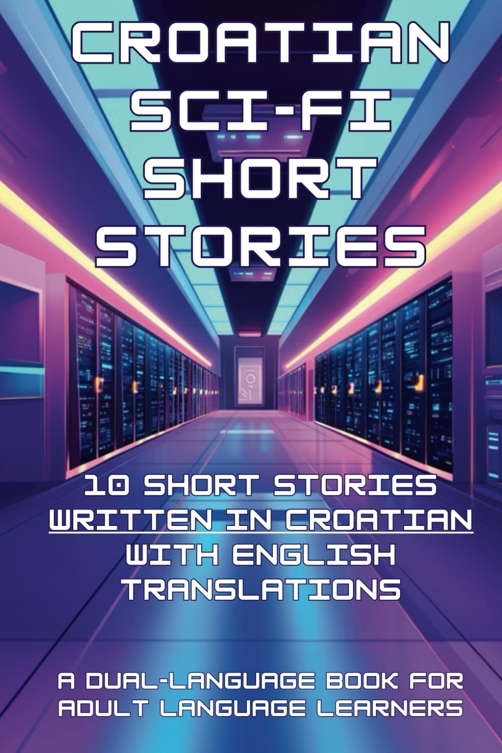 Croatian Sci-Fi Short Stories: 10 Short Stories written in Croatian with English Translations: (A Dual-language Book for Adult Language Learners)