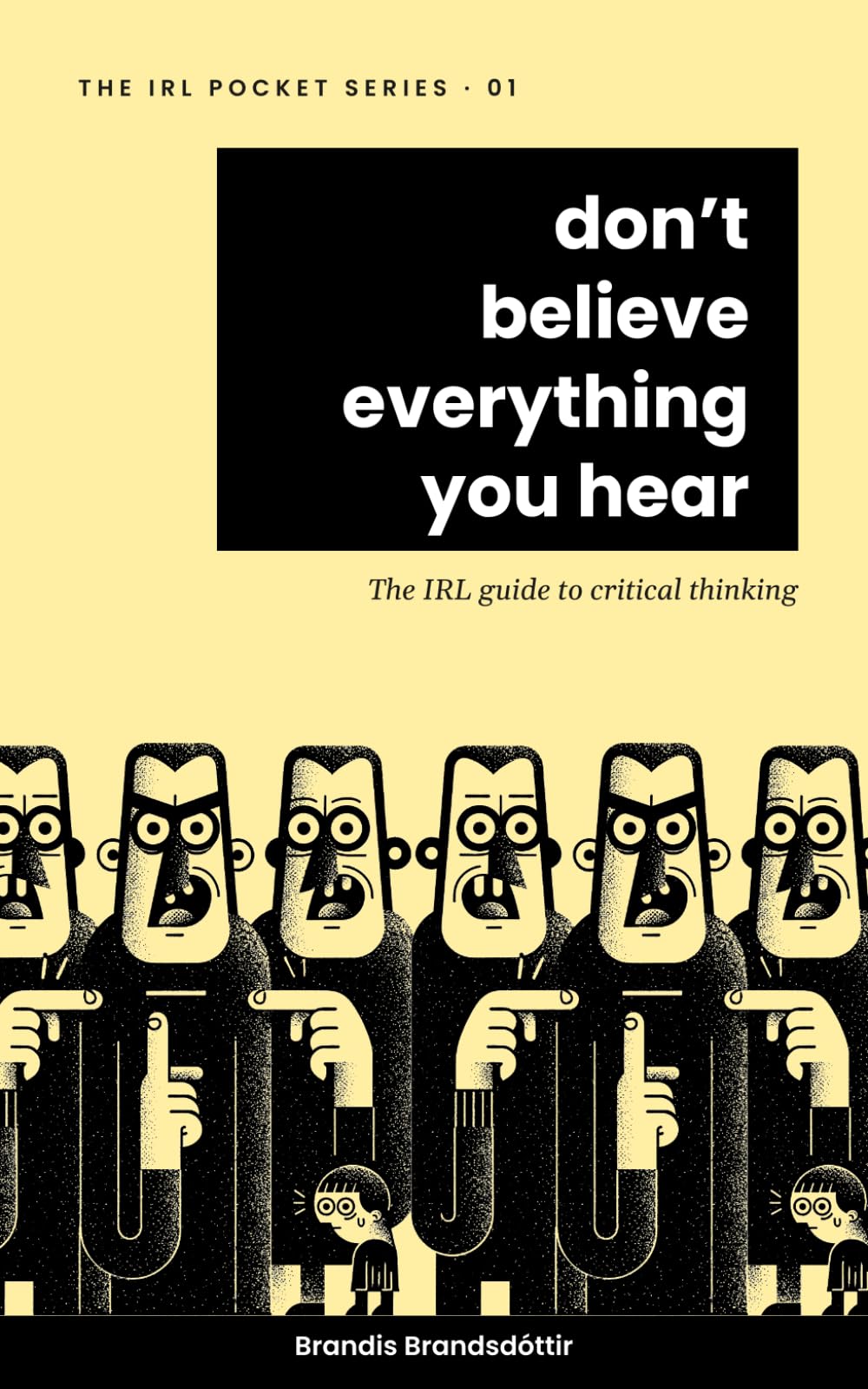 Don't Believe Everything You Hear: The IRL Guide to Critical Thinking (The IRL Pocket Series)