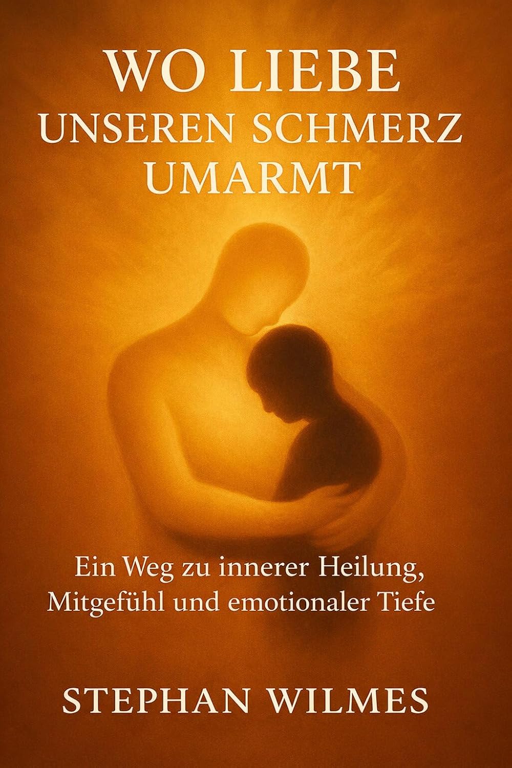 Wo Liebe unseren Schmerz umarmt: Ein Weg zu innerer Heilung, Mitgefühl und emotionaler Tiefe (German Edition)      Kindle Edition