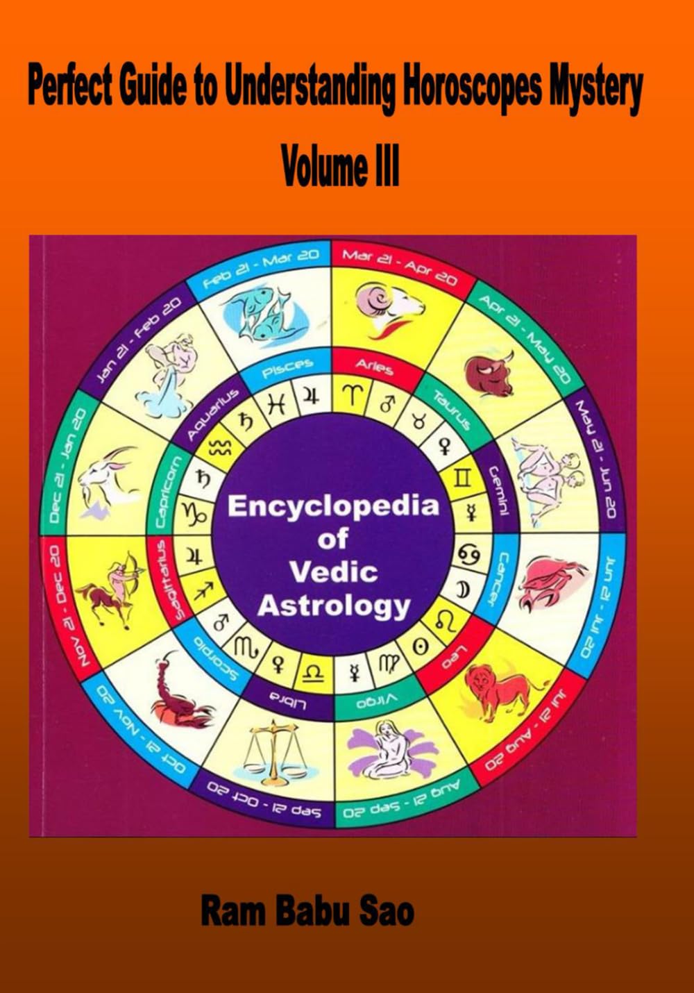 Perfect Guide to Understanding Horoscopes Mystery, Volume III: Understanding Vedic Astrology Mystery for Horoscopes Prediction, Volume III