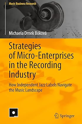Strategies of Micro-Enterprises in the Recording Industry:How Independent Jazz Labels Navigate the Music Landscape (Music Business Research)