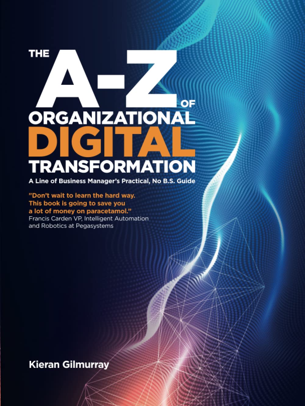 The A-Z of Organizational Digital Transformation: Gilmurray, Kieran ...