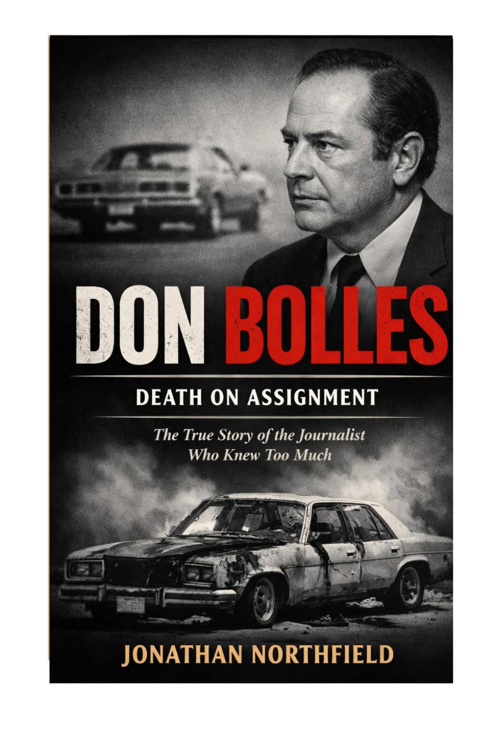 Don Bolles: Death On Assignment The True Story Of The Journalist Who Knew Too Much
