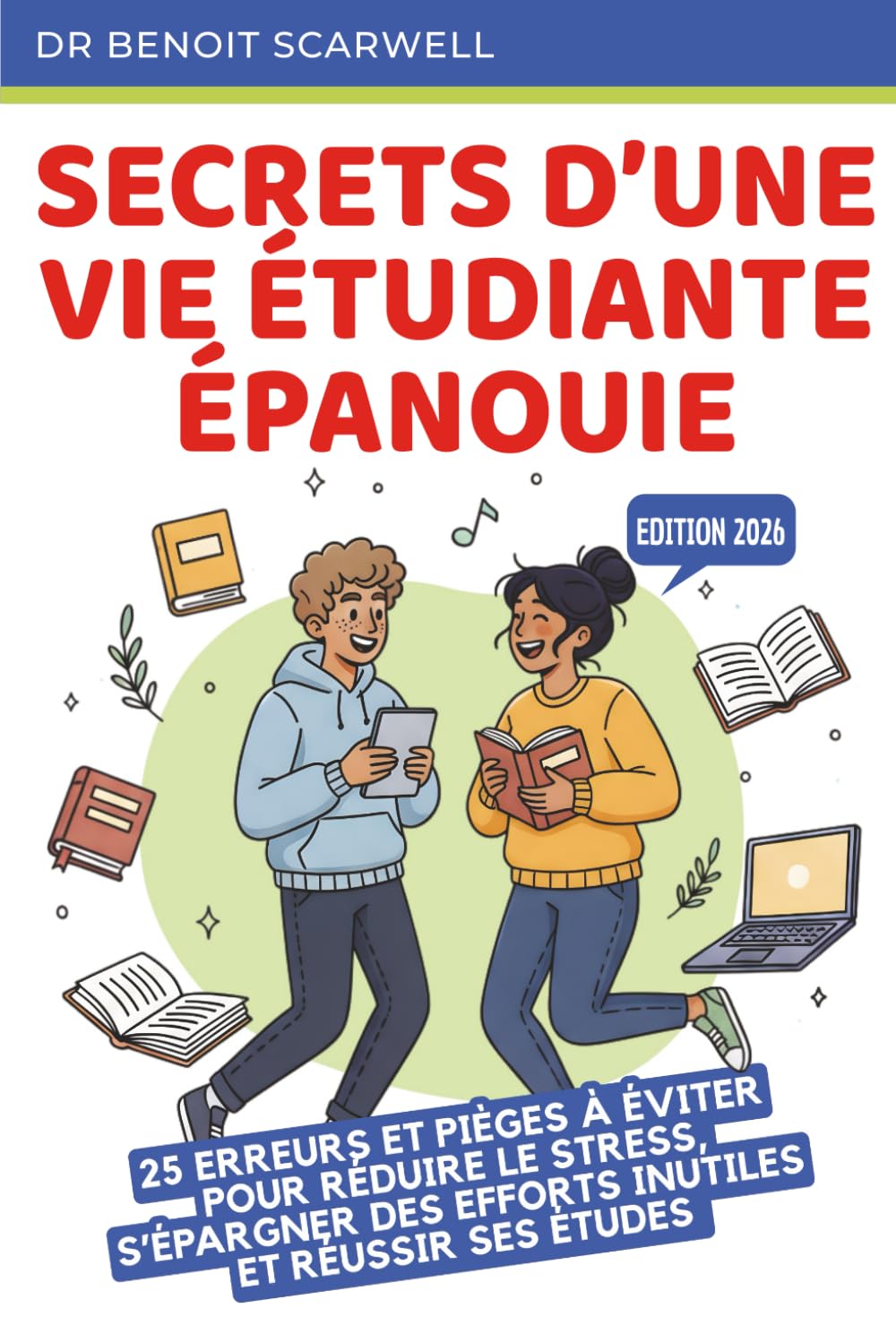 Secrets d'une vie étudiante épanouie: 25 erreurs et pièges à éviter pour réduire le stress, s’épargner des efforts et réussir ses études