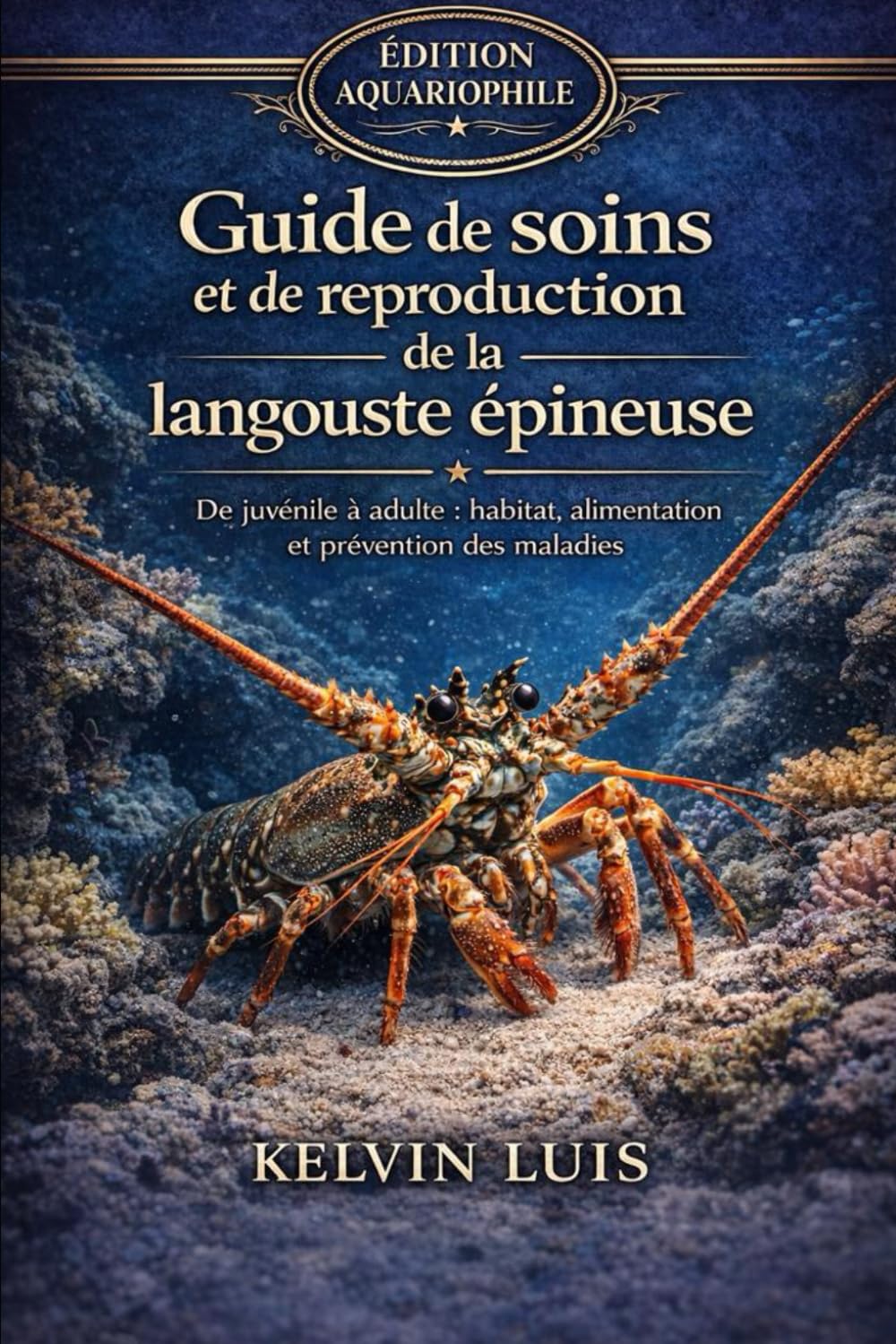 GUIDE DE SOINS ET DE REPRODUCTION DE LA LANGOUSTE ÉPINEUSE: De juvénile à adulte : habitat, alimentation et prévention des maladies