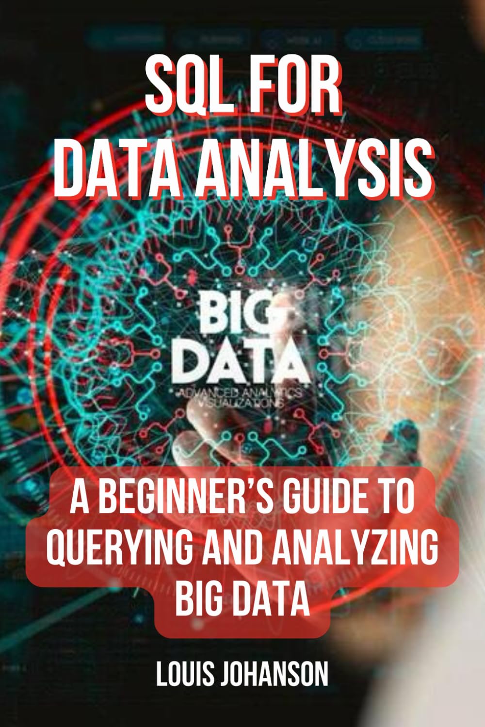 SQL for Data Analysis: A Beginner’s Guide to Querying and Analyzing Big Data