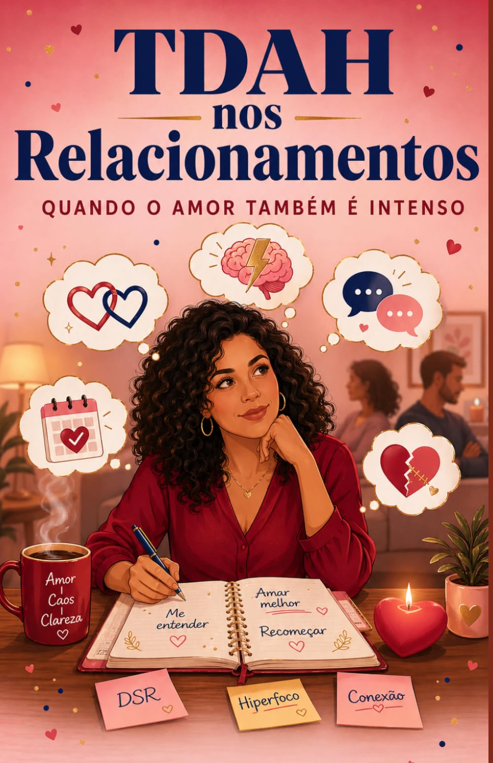 TDAH nos Relacionamentos - Quando o Amor Também É Intenso: Guia prático para mulheres que amam (ou são amadas) com TDAH (Série TDAH - O Universo da Mulher com TDAH)