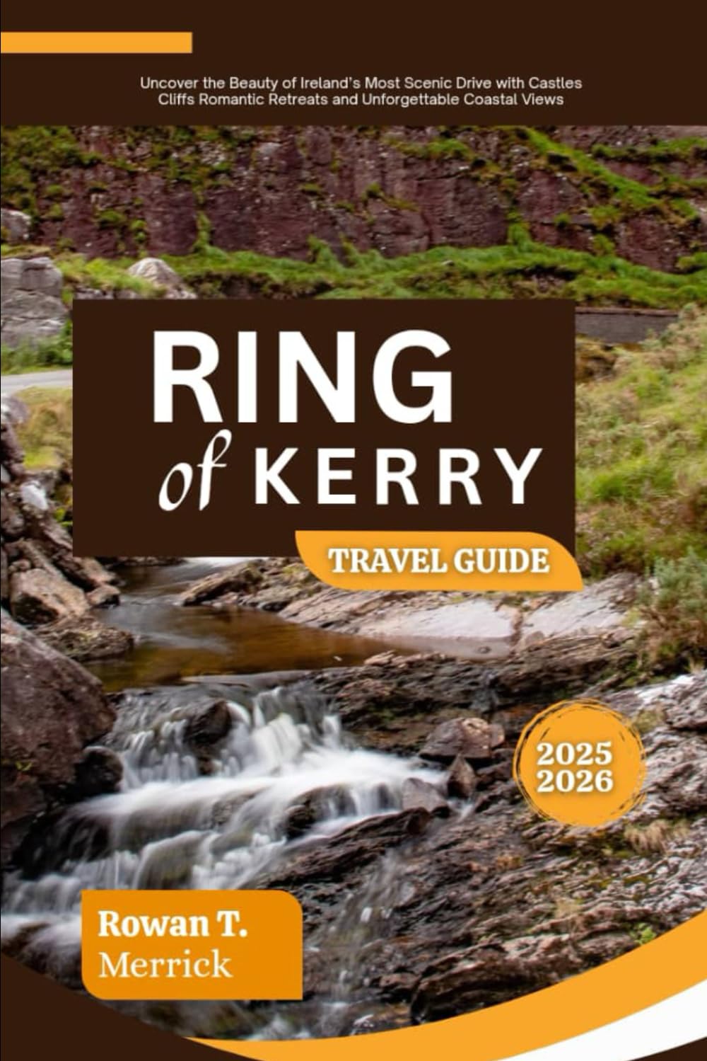 Ring of Kerry Travel Guide 2025 - 2026: Uncover the Beauty of Ireland’s Most Scenic Drive with Castles Cliffs Romantic Retreats and Unforgettable ... Smart Travels for the Soulful Explorers)