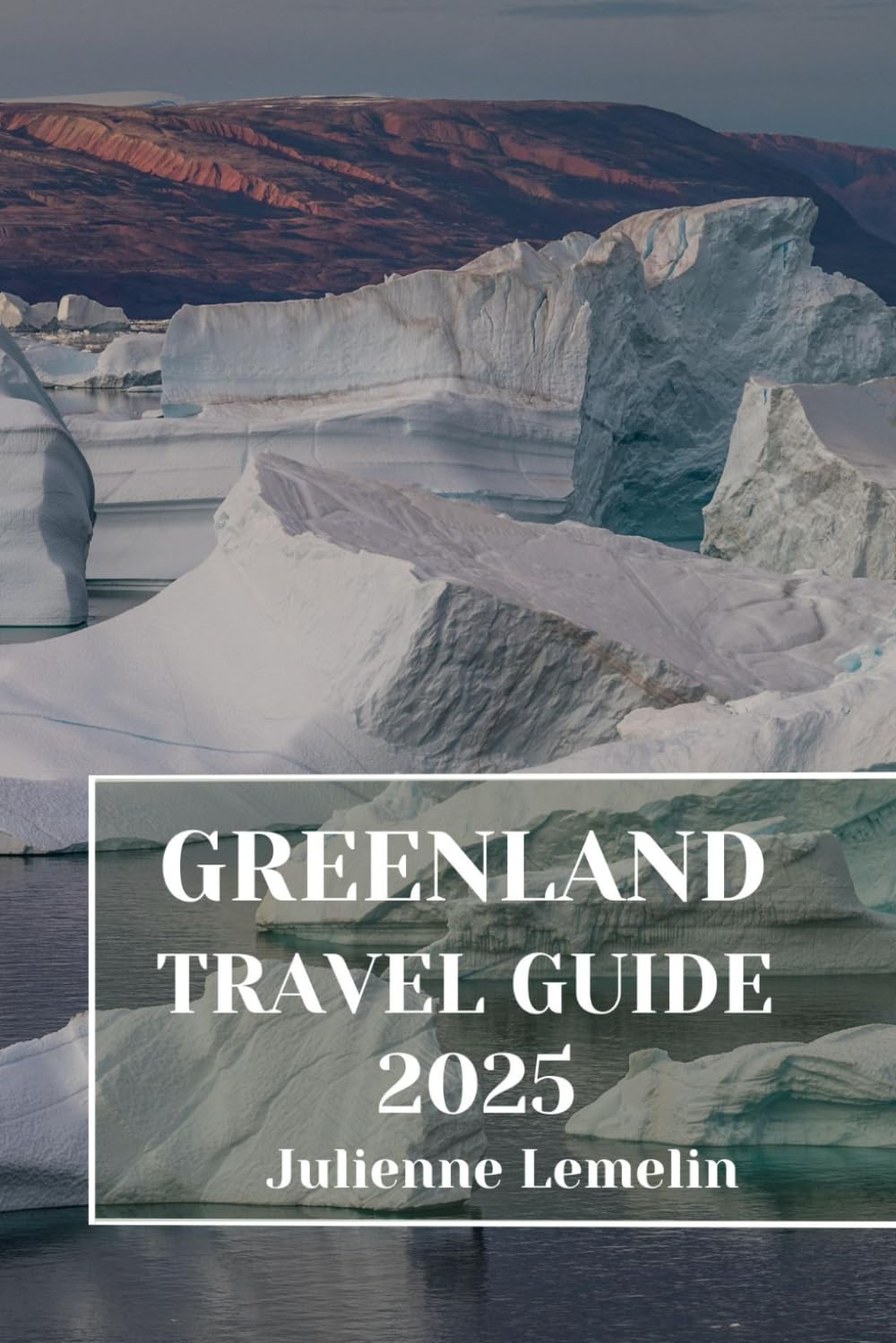 GREENLAND TRAVEL GUIDE 2025: Discover Greenland’s Accommodations, tourist attractions and spots. Practical Tips and Local Insights