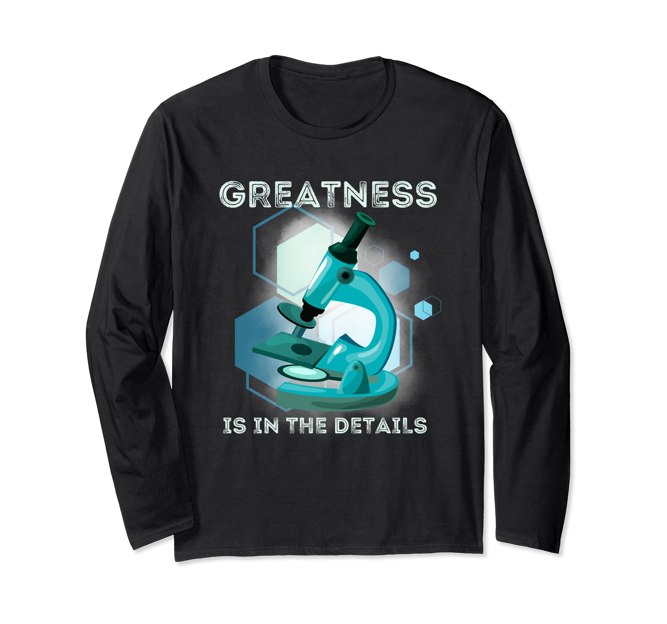 Microbiology Microscope Lab Tech Greatness is in the Details Long Sleeve T-Shirt