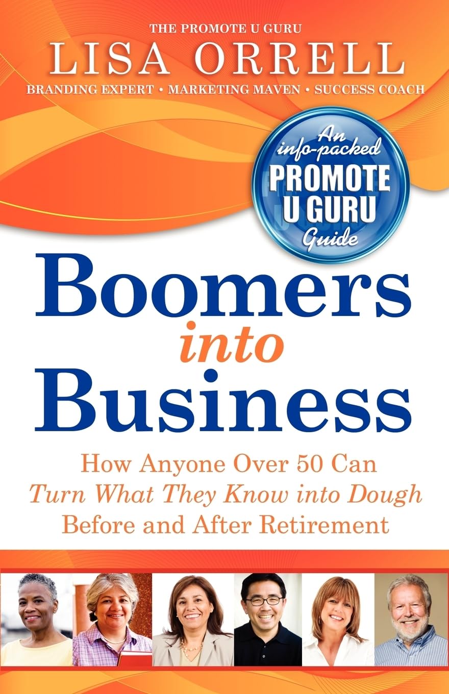 Boomers into Business: How Anyone Over 50 Can Turn What They Know into Dough Before and After Retirement