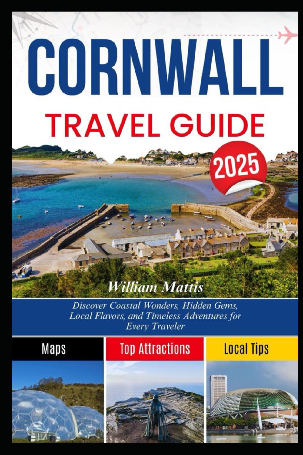 CORNWALL TRAVEL GUIDE 2025: Discover Coastal Wonders, Hidden Gems, Local Flavors, and Timeless Adventures for Every Traveler