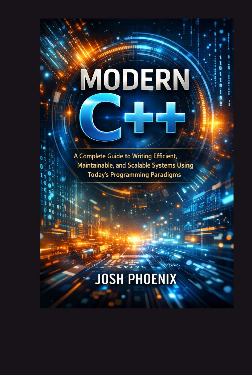 Modern C++: A Complete Guide to Writing Efficient, Maintainable, and Scalable Systems Using Today’s Programming Paradigms