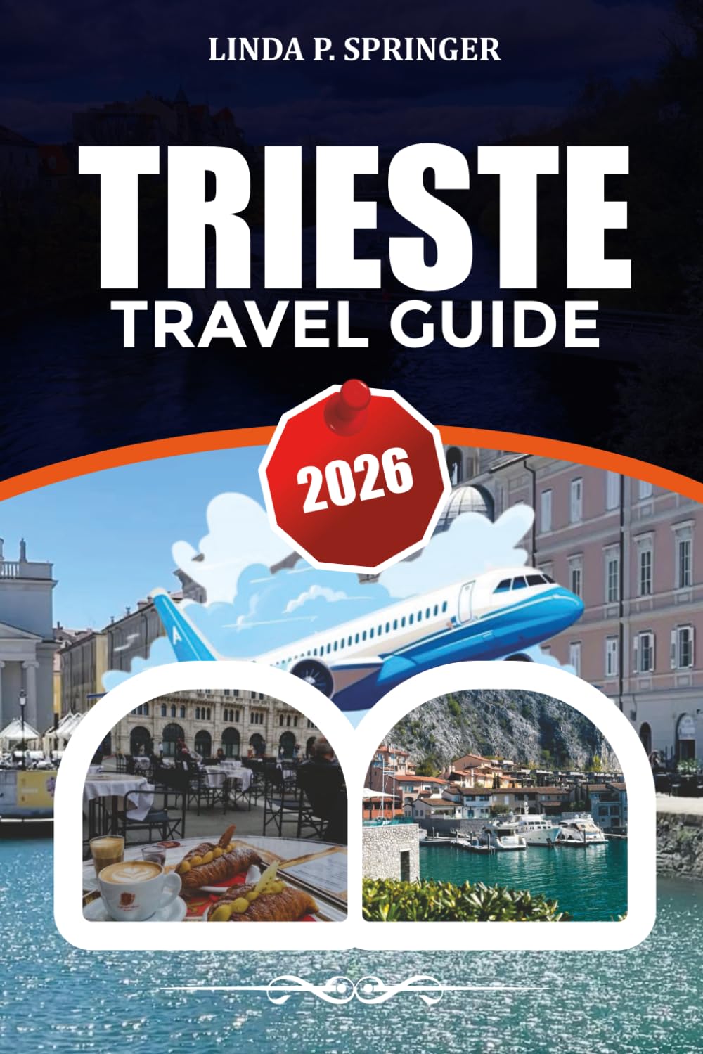 TRIESTE TRAVEL GUIDE 2026: Top Attractions, Where to Stay, Food Guide & Budget Vacation Tips 2026