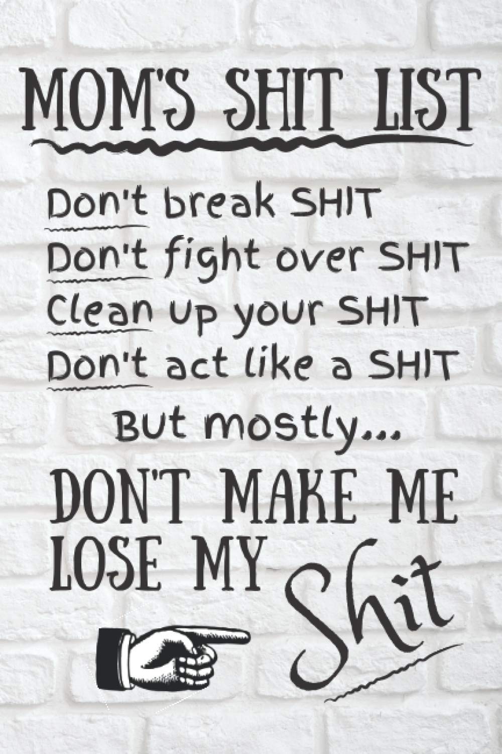 Funny Mothers Day Journal | Mom’s Shit List: Don’t Break Shit Don’t Fight Over Shit Clean Up All Your Shit Don’t Act Like A Shit But Mostly … Don’t ... Lined Notepad Novelty Funny For Her From Him