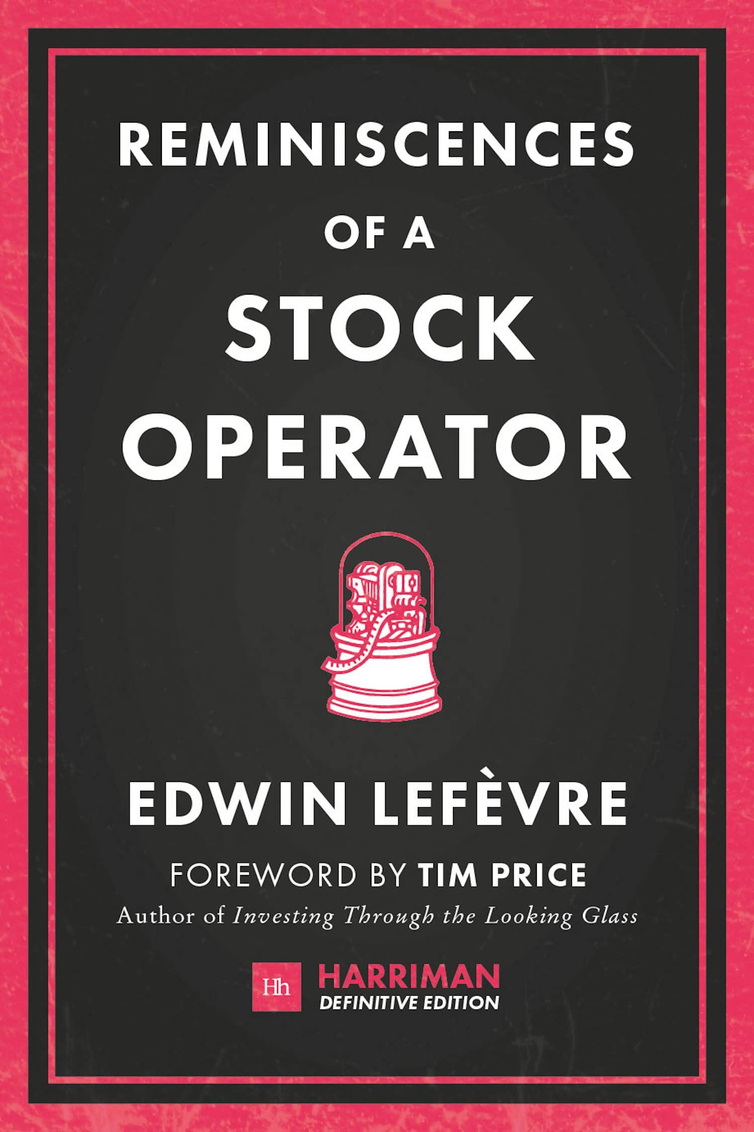 Reminiscences of a Stock Operator: The classic novel based on the life of legendary stock market speculator Jesse Livermore (Harriman Definitive Editions)