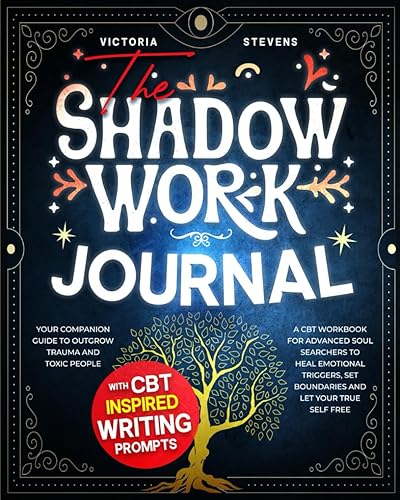 The Shadow Work Journal: Your Companion Guide to Outgrow Trauma and Toxic People | A CBT Workbook for Advanced Soul Searchers to Heal Emotional Triggers, Set Boundaries and Let Your True Self Free