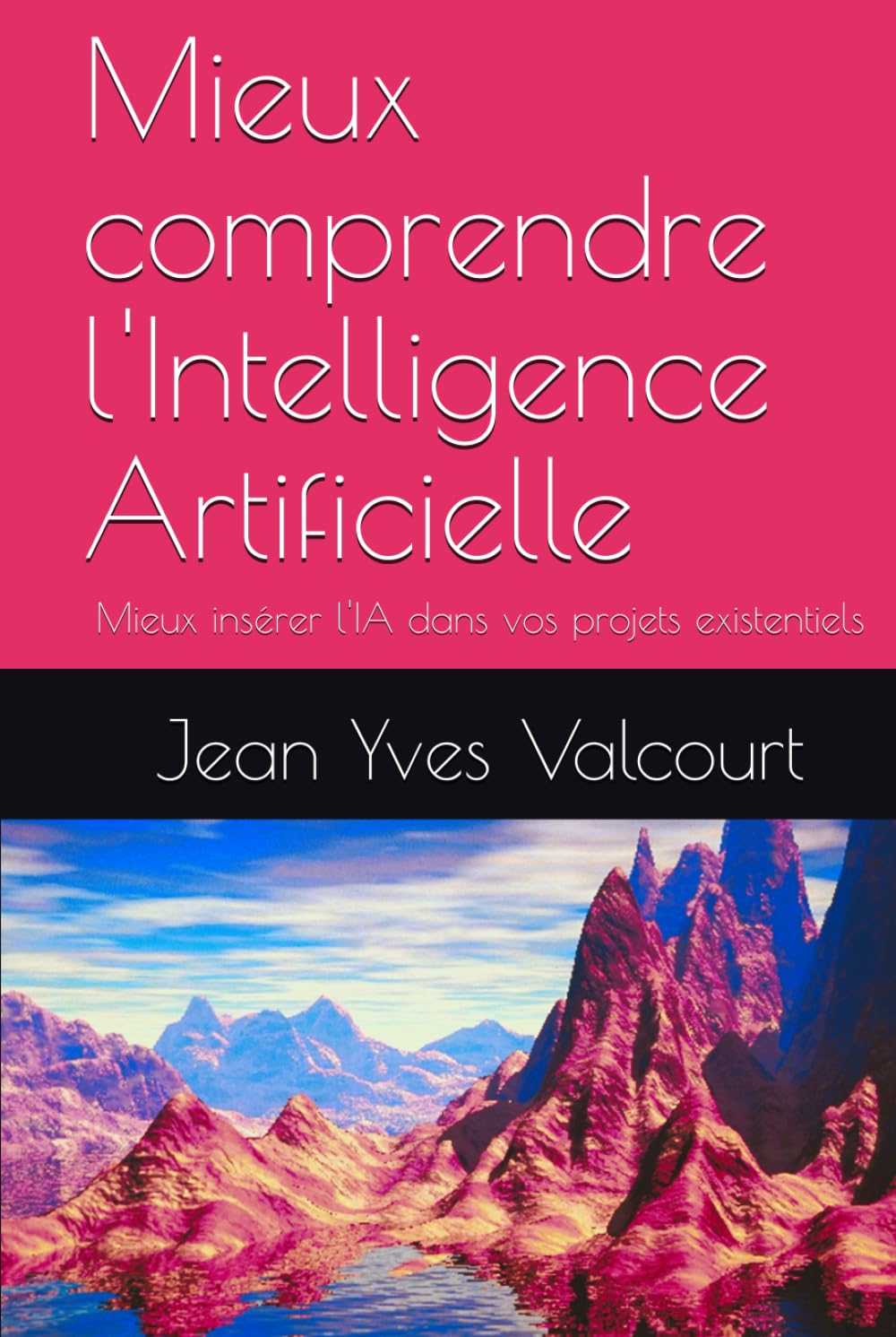 Mieux comprendre l'Intelligence Artificielle: Mieux insérer l'IA dans vos projets existentiels
