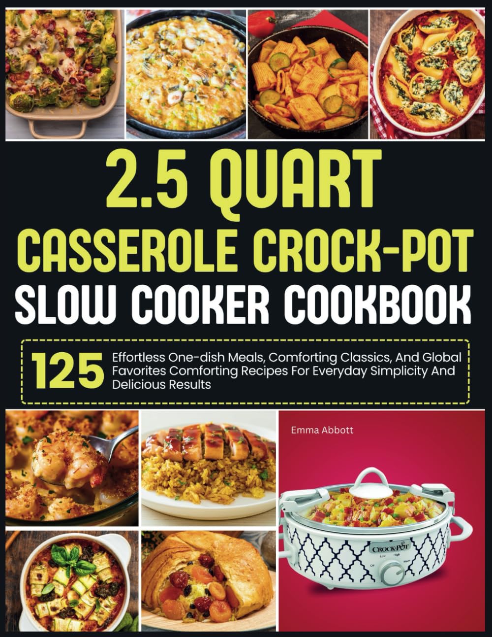2.5 Quart Casserole Crock-Pot Slow Cooker Cookbook: Effortless one-dish meals, comforting classics, and global favorites-125 comforting recipes for