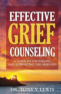 Effective Grief Counseling: A Guide to Counseling and Supporting the Grieving
