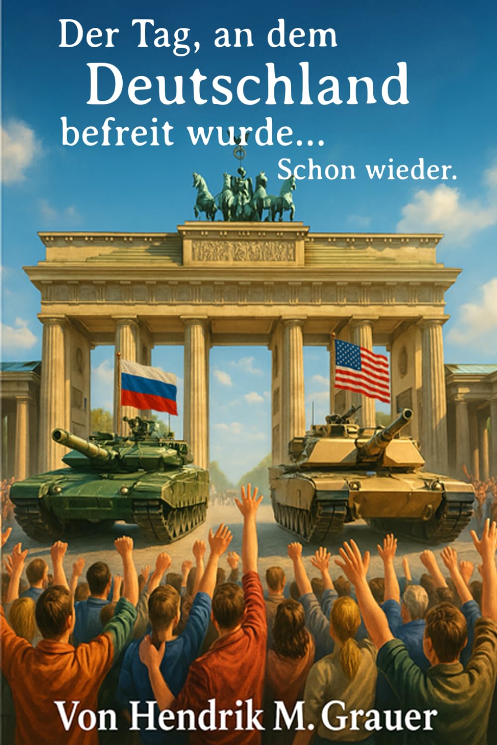 Der Tag, an dem Deutschland befreit wurde... Schon wieder.: Die Rückkehr einer Nation zu sich selbst