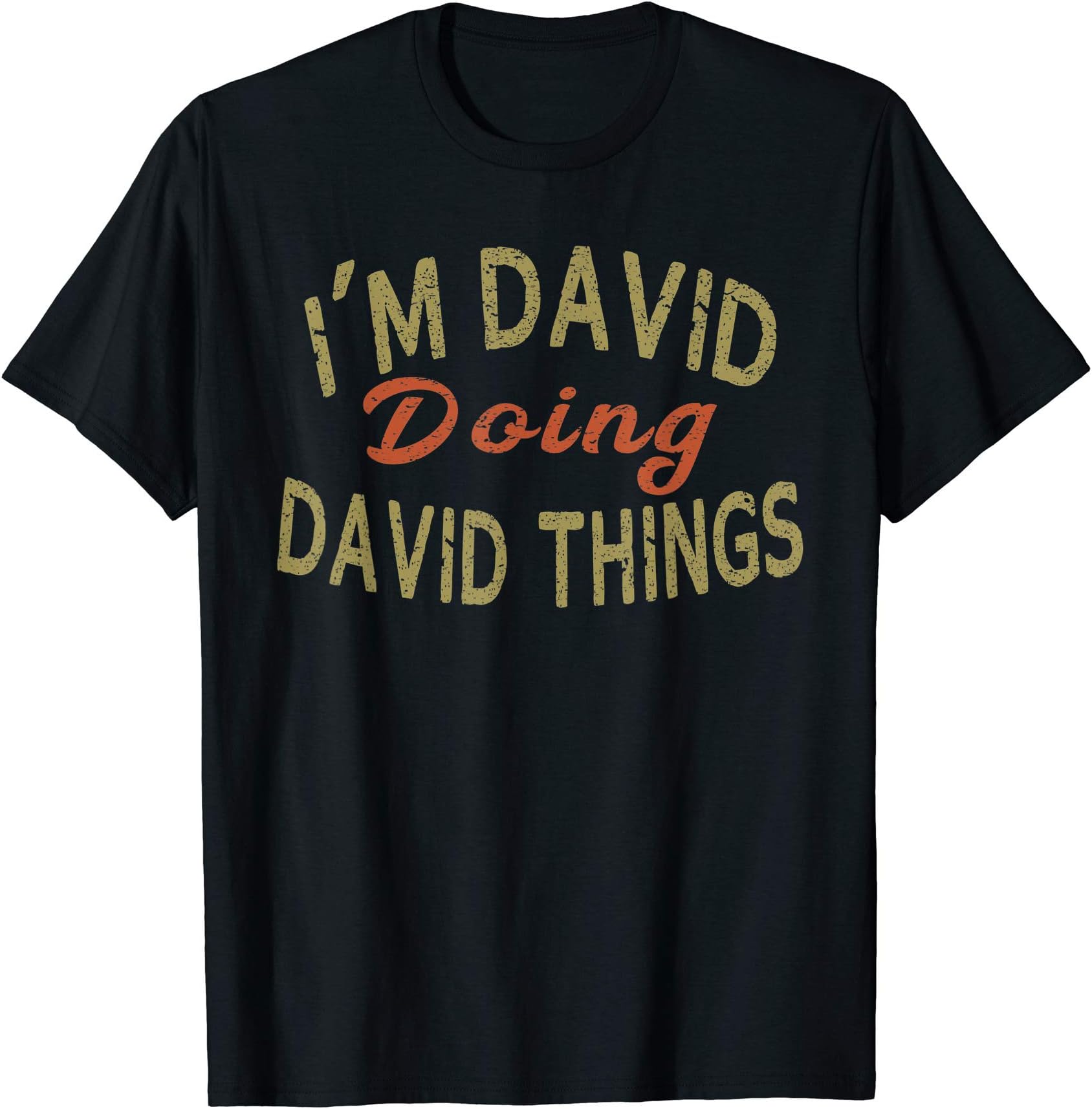 Sarcastic Birthday Name Text Joke T-Shirts ShirtsI'M DAVID DOING DAVID THINGS Funny Saying Gift T-Shirt Tee T-ShirtOEKO-TEX STANDARD 100