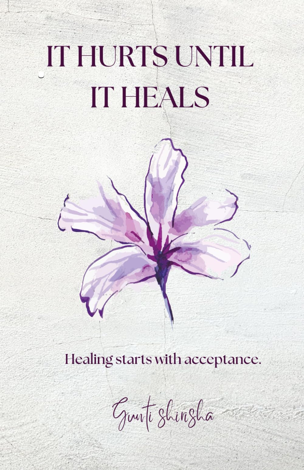 IT HURTS UNTIL IT HEALS: Healing starts with acceptance.