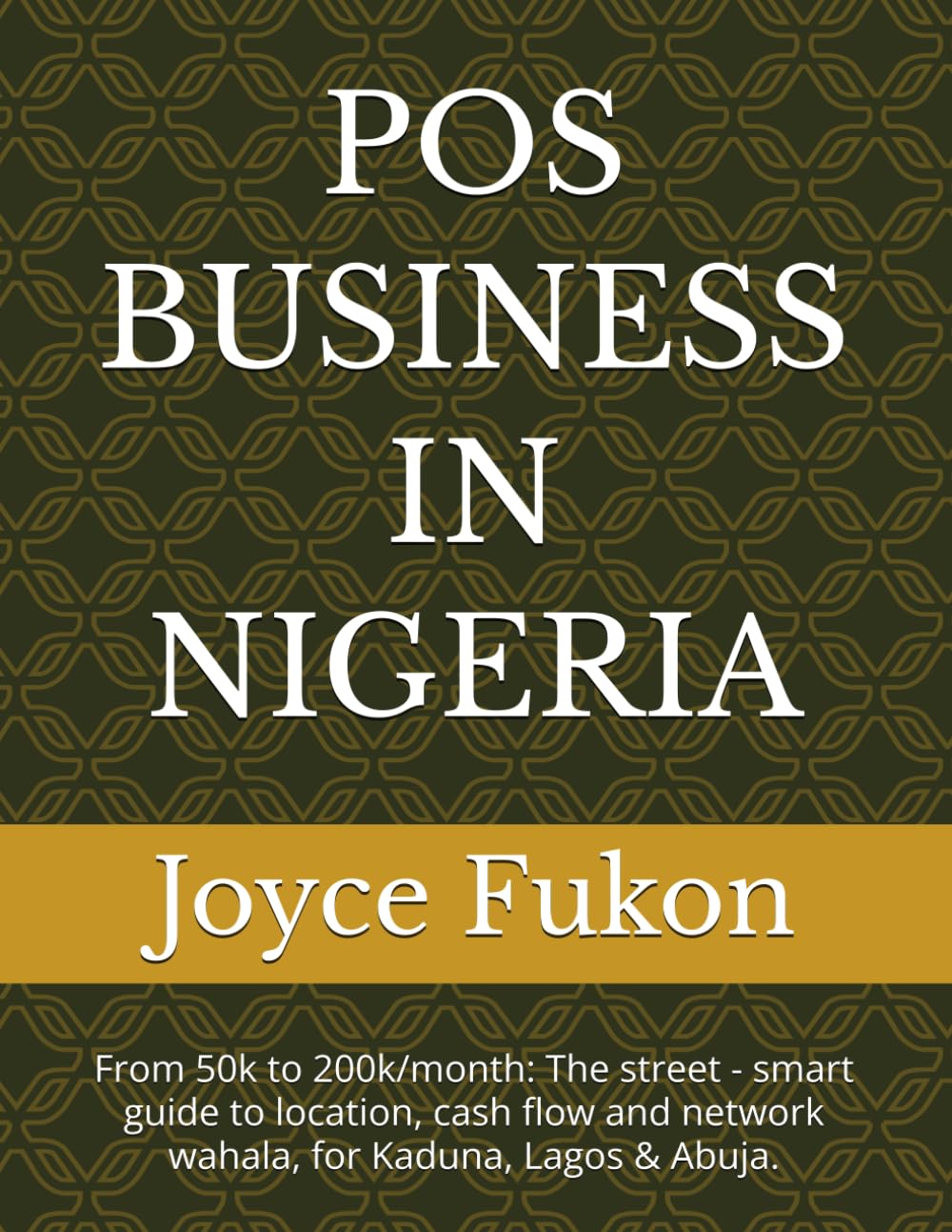 POS BUSINESS IN NIGERIA: From 50k to 200k/month: The street - smart guide to location, cash flow and network wahala, for Kaduna, Lagos & Abuja.