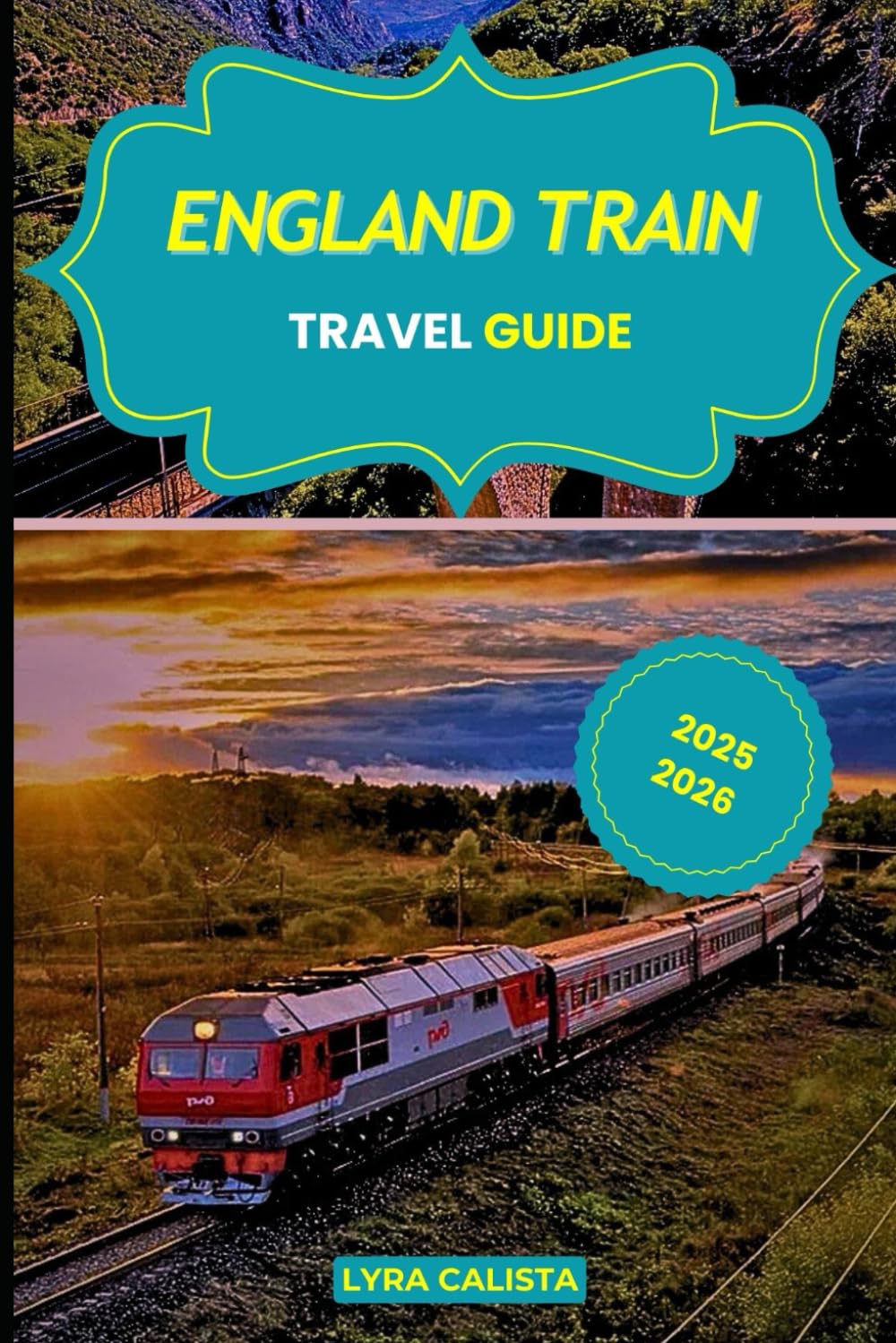 ENGLAND TRAIN TRAVEL GUIDE 2025-2026: Experience Epic Rail Journeys Across England with Scenic Routes, Local Secrets, and Must- Visit Rail Destinations