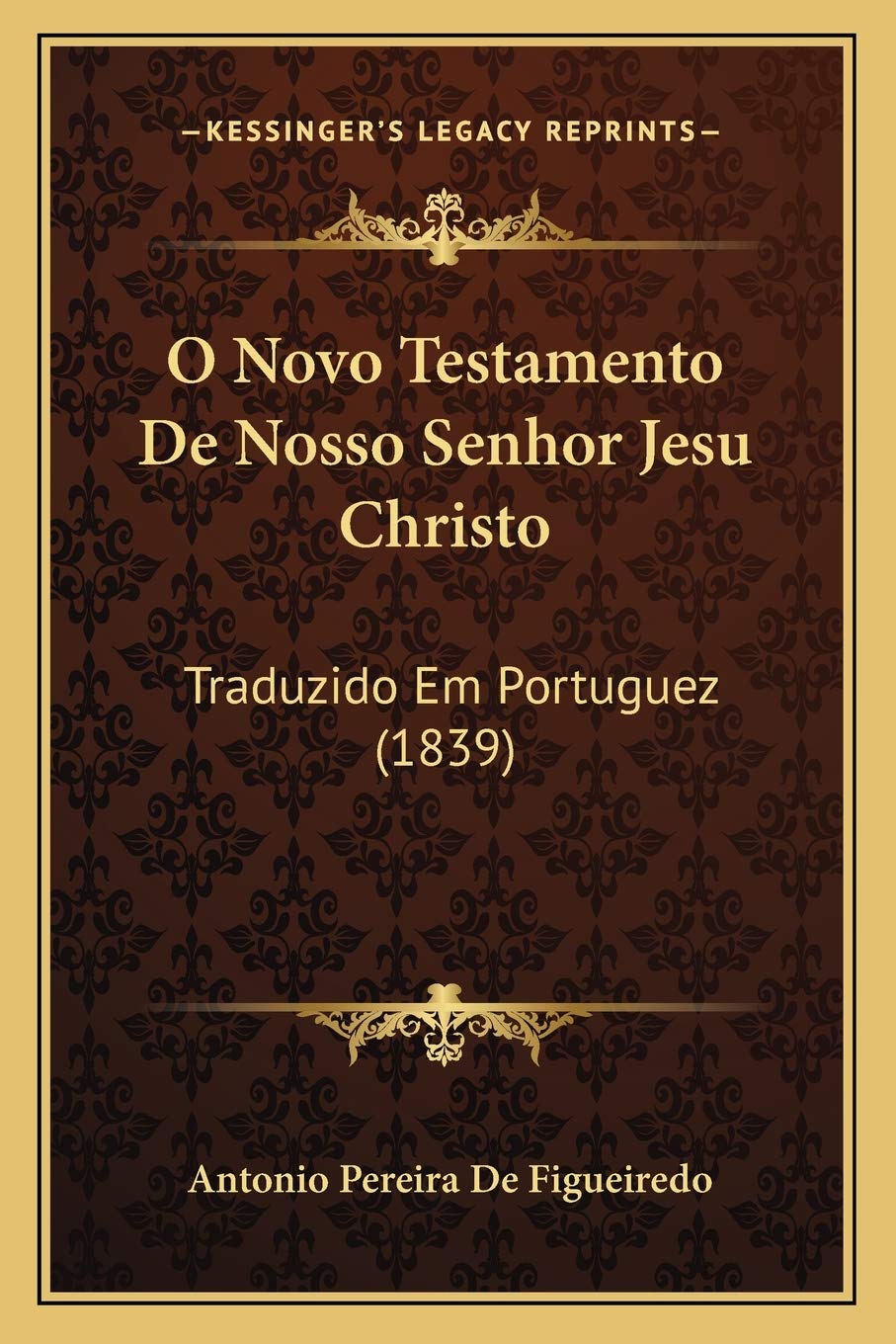 O Novo Testamento De Nosso Senhor Jesu Christo: Traduzido Em Portuguez (1839)