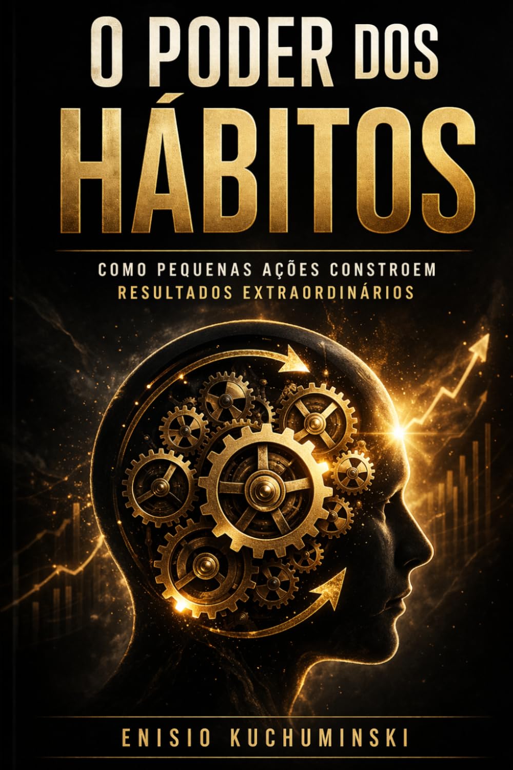 O PODER DOS HÁBITOS: COMO PEQUENAS AÇÕES CONSTROEM RESULTADOS EXTRAORDINÁRIOS
