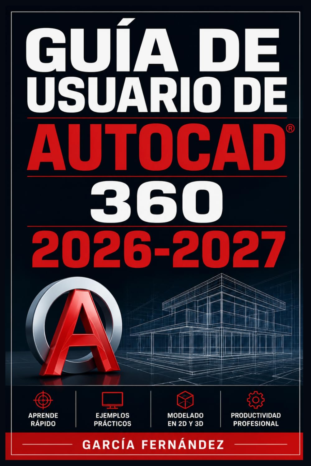 GUÍA DE USUARIO DE AUTOCAD 360 2026-2027: Un sistema simplificado para gestionar tareas y procesos complejos