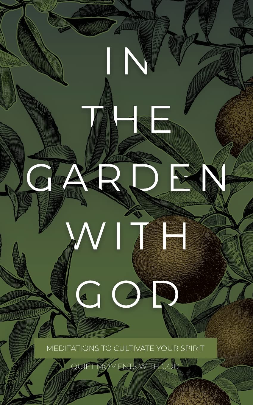 In the Garden with God: Meditations to Cultivate Your Spirit (Quiet Moments with God)