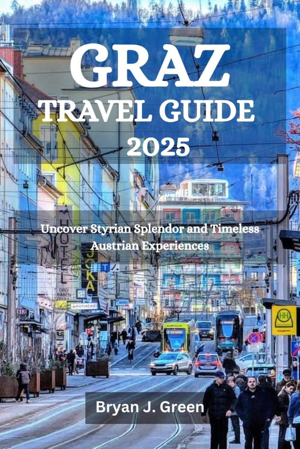 GRAZ TRAVEL GUIDE 2025: Uncover Styrian Splendor and Timeless Austrian Experiences