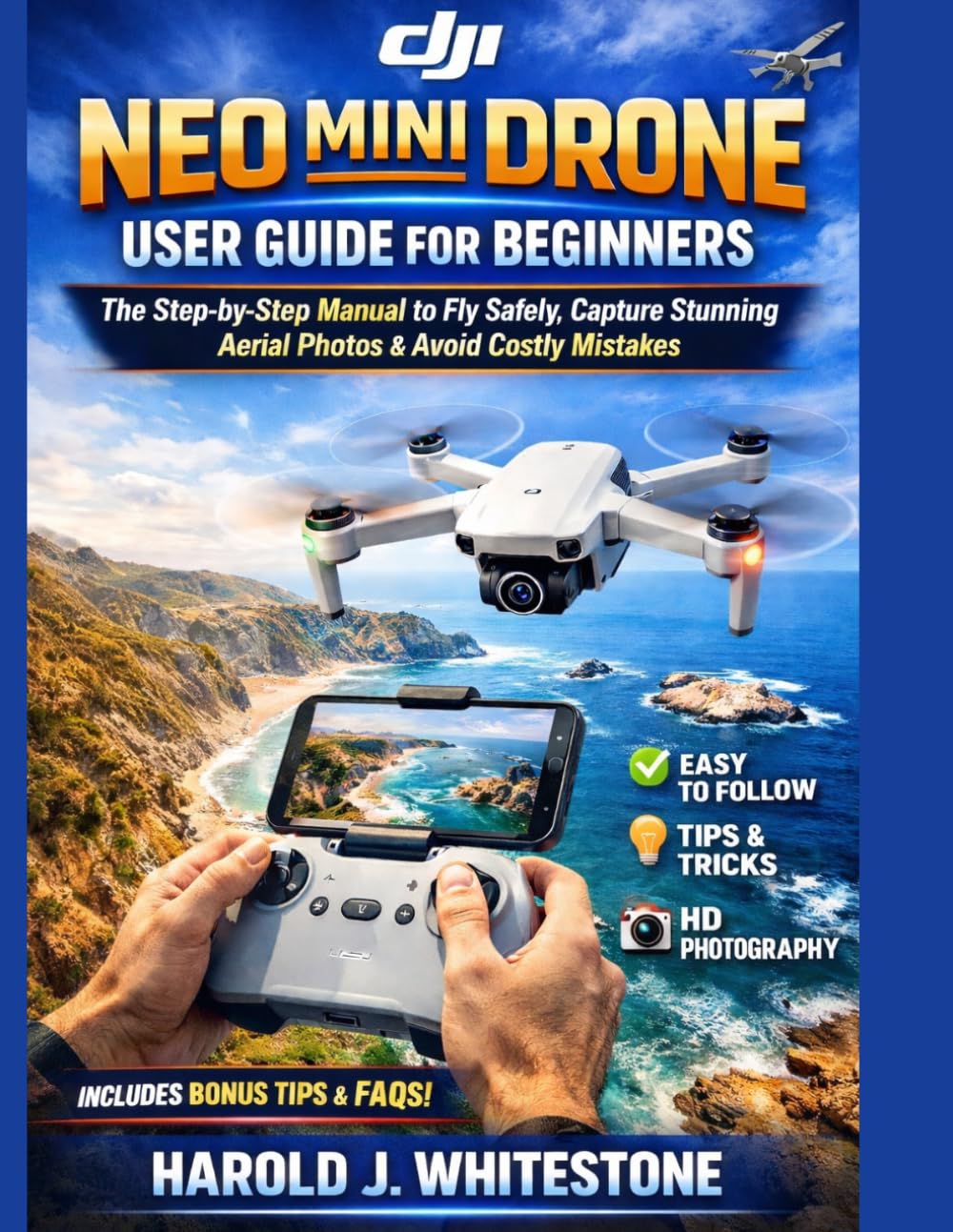 DJI Neo Mini Drone User Guide for Beginners: The Step-by-Step Manual to Fly Safely, Capture Stunning Aerial Photos & Avoid Costly Mistakes