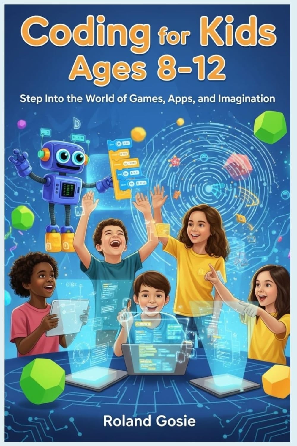 Coding for Kids Ages 8-12: Step Into the World of Games, Apps, and Imagination