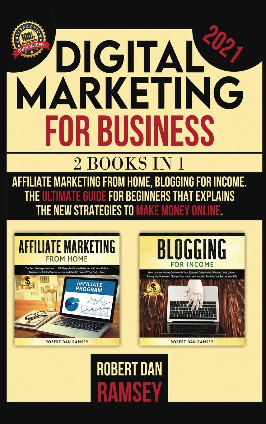 DIGITAL MARKETING FOR BUSINESS 2021: 2 BOOKS IN 1: Affiliate Marketing from Home, Blogging for Income The Ultimate Guide for Beginners That Explains the New Strategies to Make Money Online.