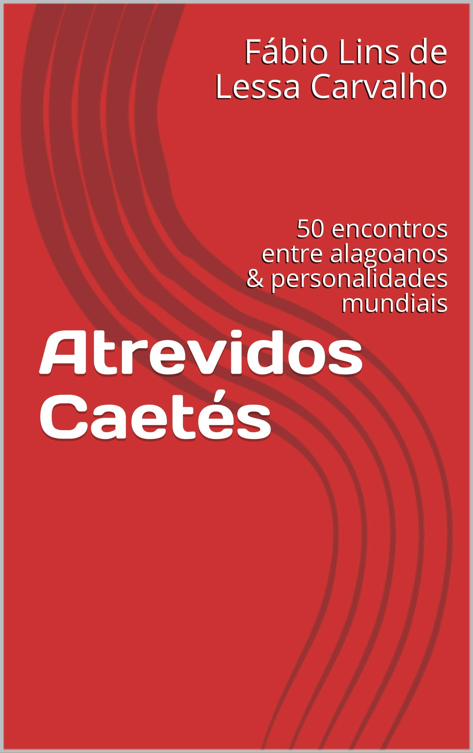 Capa de Atrevidos Caetés: 50 encontros entre alagoanos &amp; personalidades mundiais