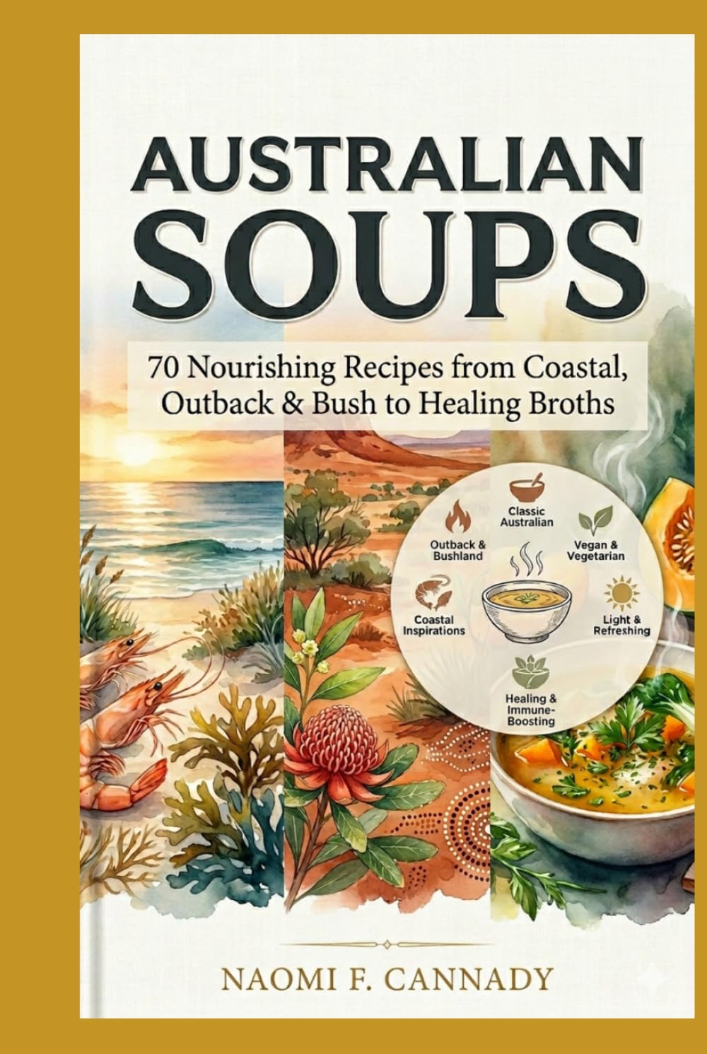 Australian Soups: 70 Nourishing Recipes from Coastal, Outback & Bush to Healing Broths