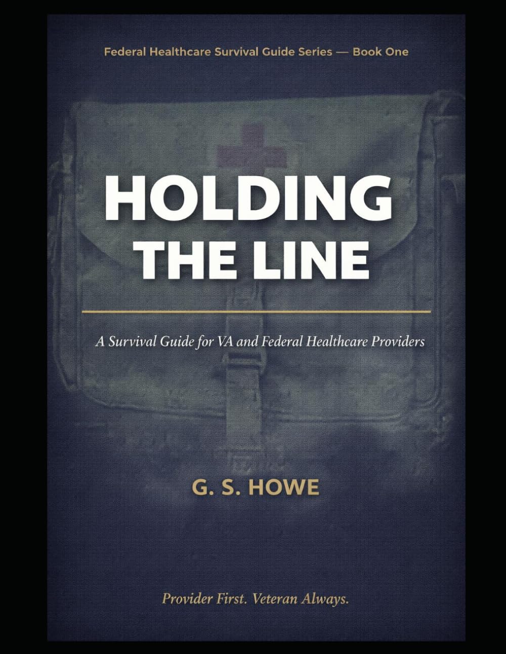 Holding the Line: A Survival Guide for VA and Federal Healthcare Providers: 1 (G.S. Howe — Federal Healthcare Survival Guide Series)