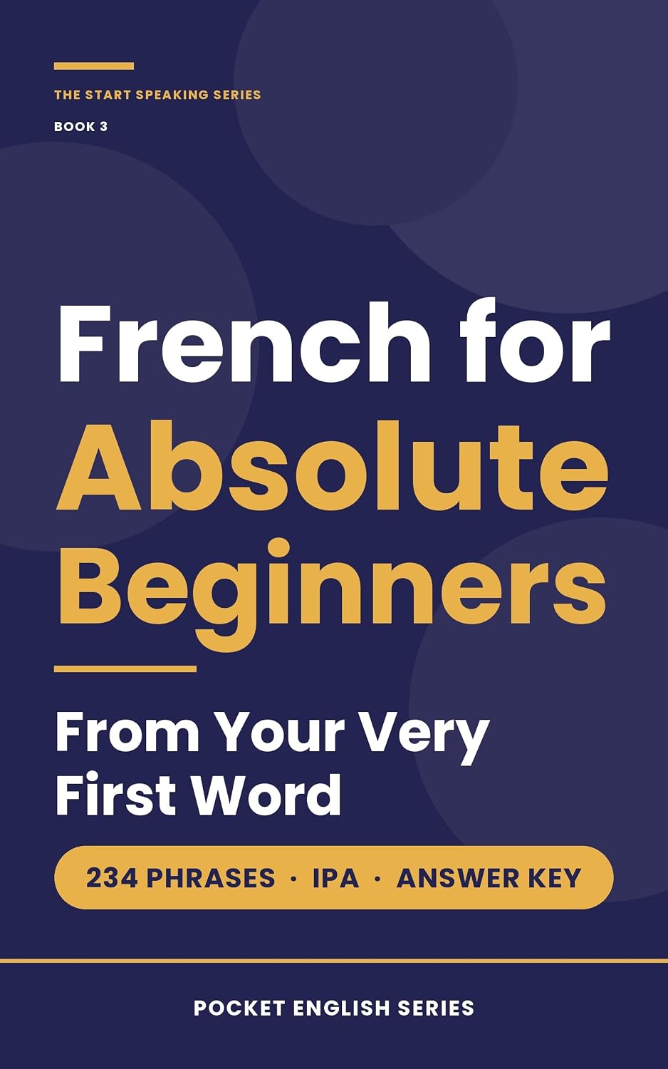 French for Absolute Beginners: 234 Essential Words & Phrases · IPA + Easy Respelling · Zero Experience Needed (The Start Speaking Series Book 3)