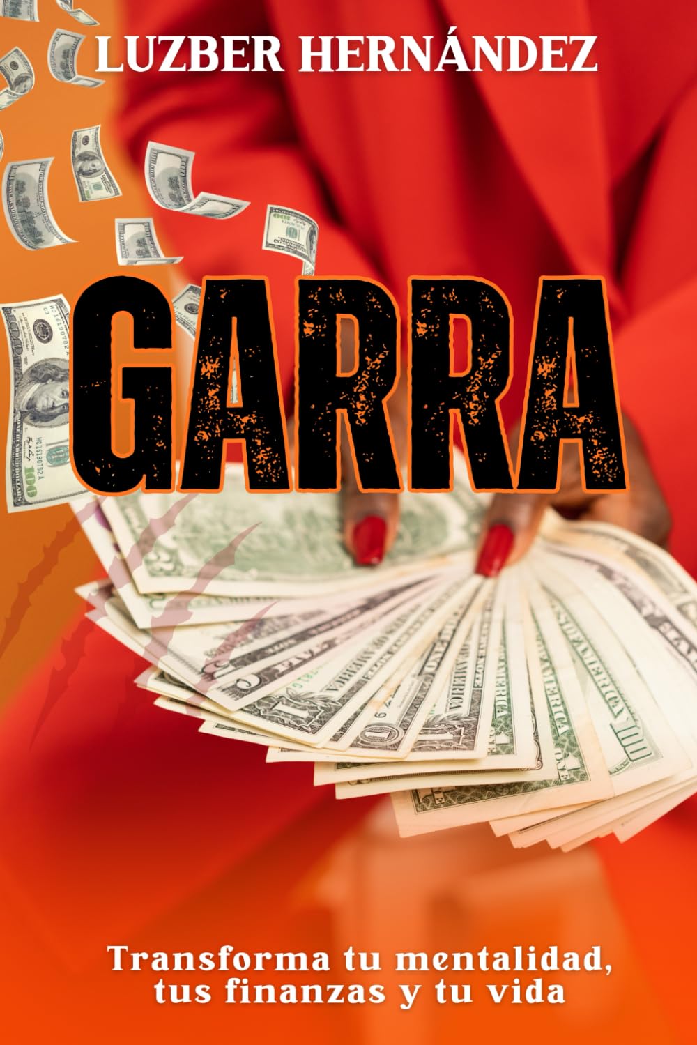 GARRA. Transforma tu mentalidad, tus finanzas y tu vida: Descubre cómo prosperar y alcanzar la libertad financiera