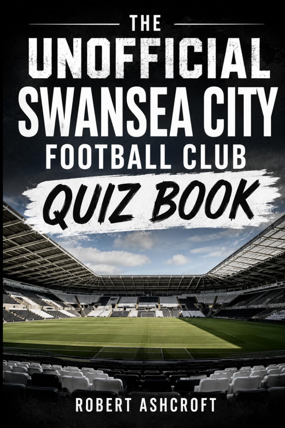 The Unofficial Swansea City Football Club Quiz Book: Test Your Knowledge of the Swans