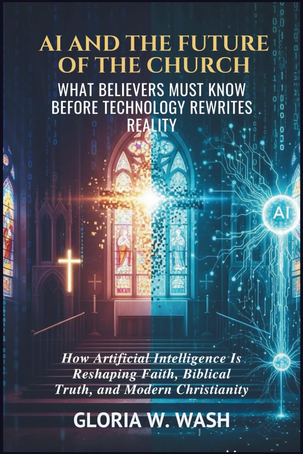 AI AND THE FUTURE OF THE CHURCH: WHAT BELIEVERS MUST KNOW BEFORE TECHNOLOGY REWRITES REALITY: How Artificial Intelligence Is Reshaping Faith, Biblical Truth, and Modern Christianity