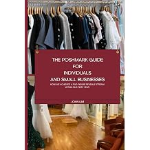 The Poshmark Guide for Individuals and Small Businesses How We Achieved a Five-Figure Revenue Stream Within Our First Year