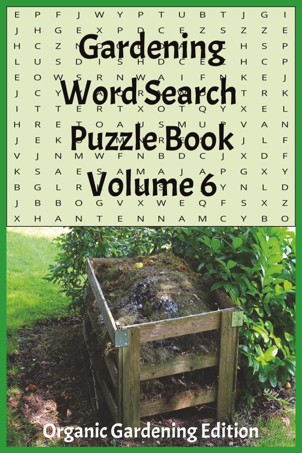 Gardening Word Search Puzzle Book Volume 6 Organic Gardening Edition: Composting, Mulching, Cover Crops, Natural Fertilizers, Beneficial Insects, and Soil Health | 6x9in | 110 Pages | 50+ Puzzles