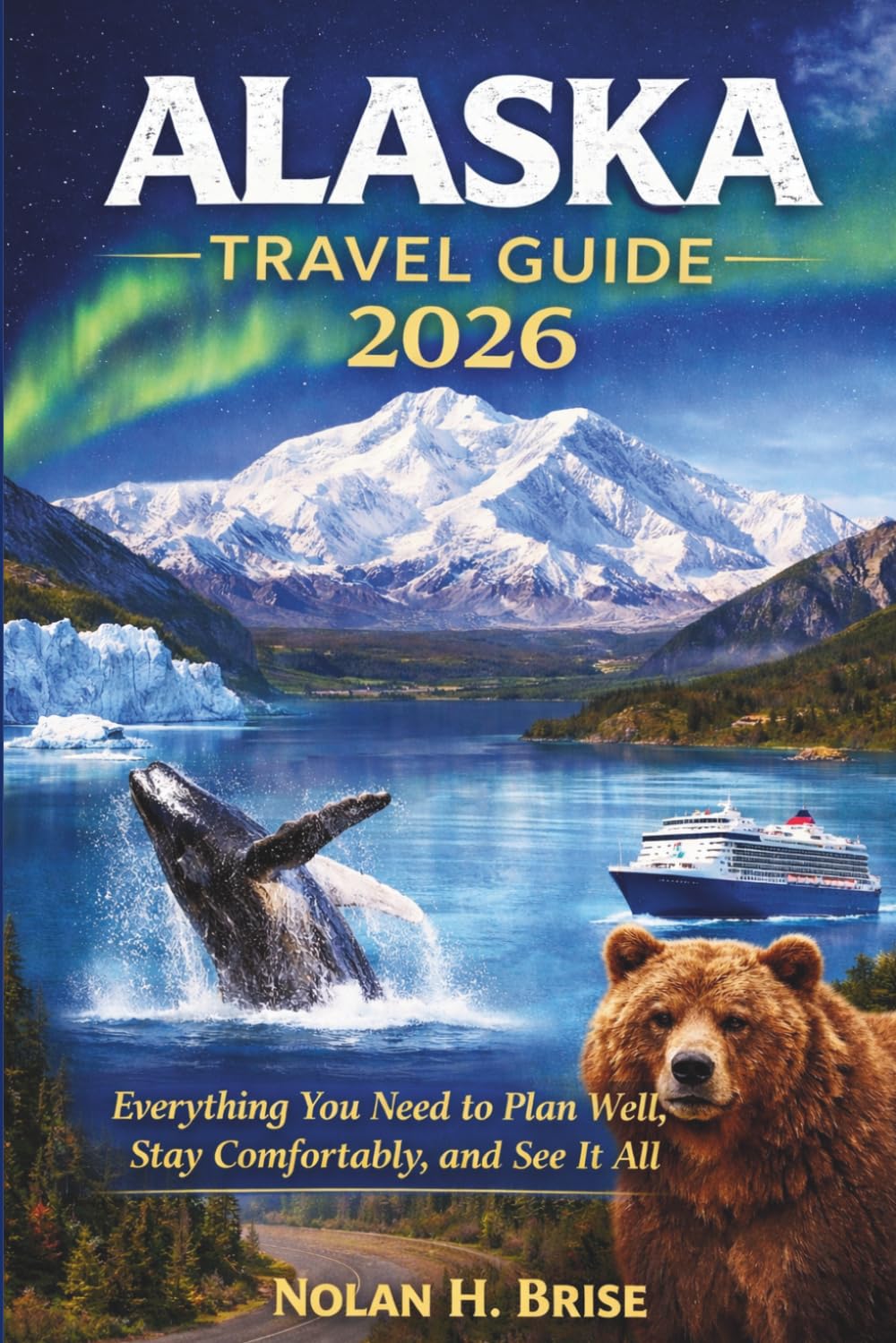 Travel Guide for Alaska: Everything You Need to Plan Well, Stay Comfortably, and See It All