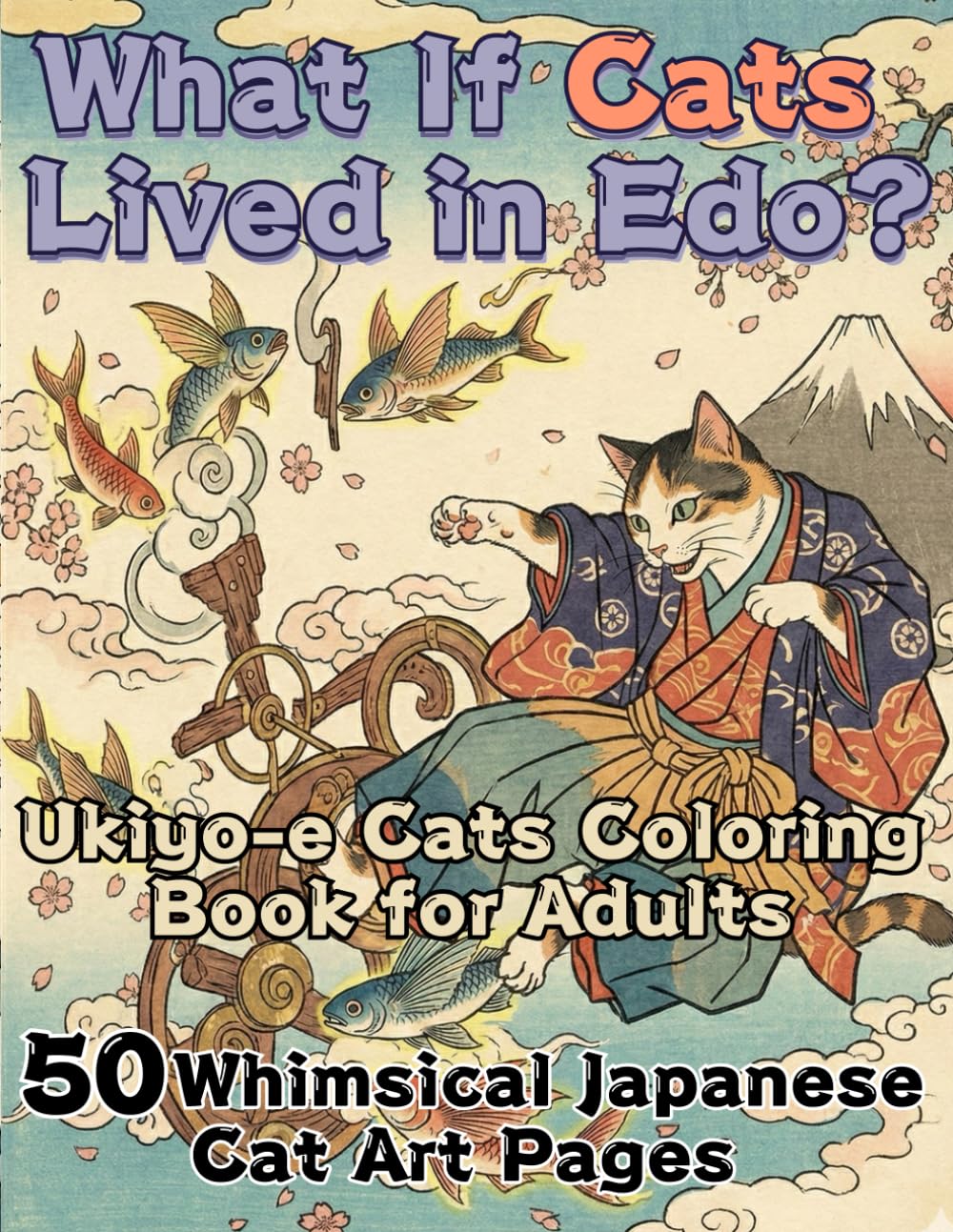 What If Cats Lived in Edo?: Ukiyo-e Cats Coloring Book for Adults 50 Whimsical Japanese Cat Art Pages