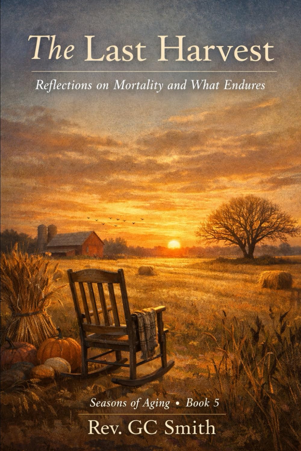 The Last Harvest: Reflections on Mortality and What Endures (Seasons of Aging: Novels of Aging, Loss, and the Beauty That Remains)