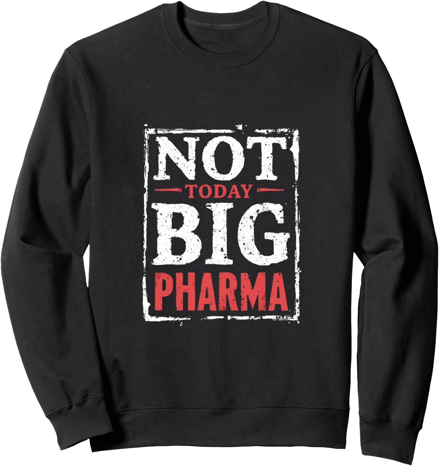 Not Today Big Pharma Statement Sweatshirt